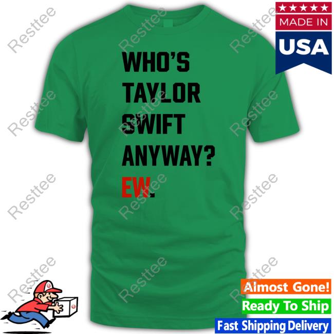 Who's Taylor Swift Anyway Ew Shirt The Swift Society Who's Taylor Swift Anyway Ew T Shirt