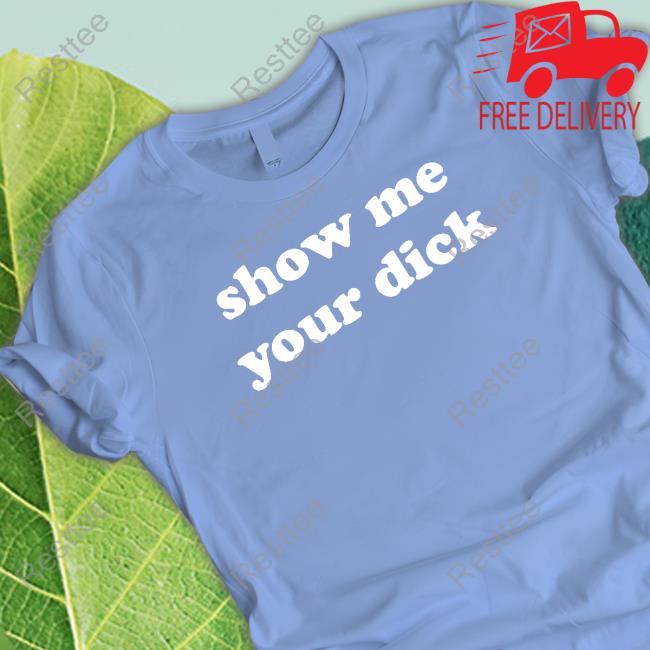 Shirts That Go Hard Show Me Your Dick Tank Official Shirts That Go Hard Show Me Your Dick T Shirt