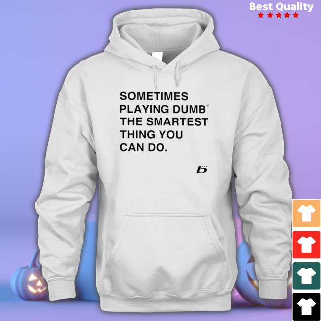 Sometimes Playing Dumb The Smartest Thing You Can Do Sweatshirts