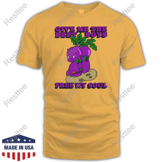 Give Me The Beet Boys Free My Soul T Shirts Give Me The Beet Boys Free My Soul Shirts