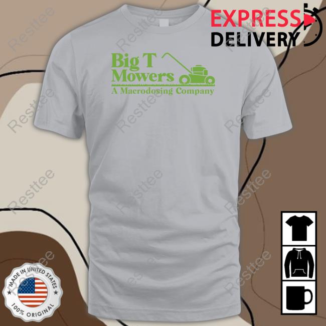 Big T Mowers A Macrodosing Company Tee Shirt