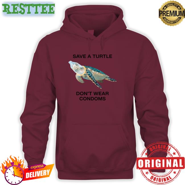 Goodshirts Merch Save A Turtle Don't Wear Condoms Shirt Shirts That Go Hard