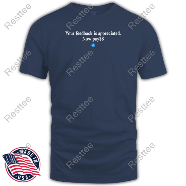 Your Feedback Is Appreciated Now Pay $8 Shirt Elon Musk Your Feedback Is Appreciated Now Pay $8 Long Sleeve Tee