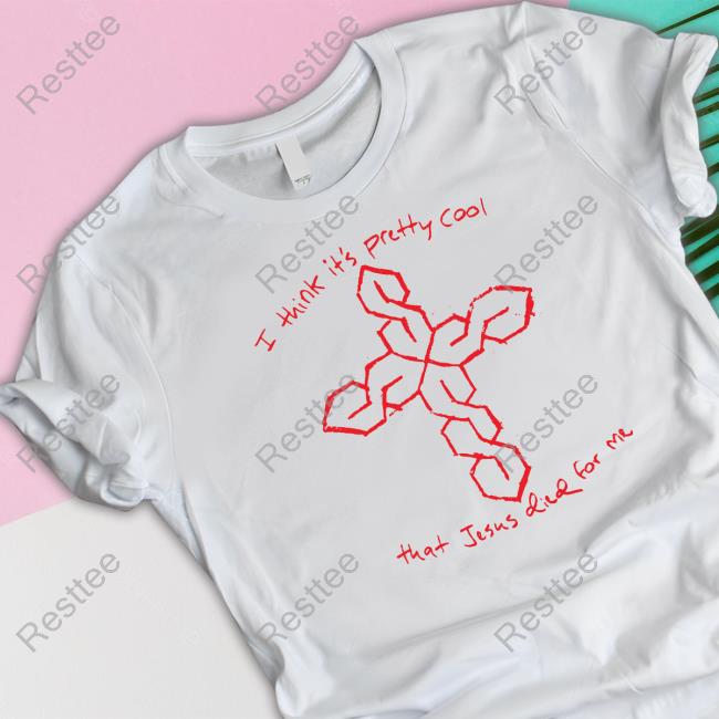 Thegoodshirts Merch I Think It's Pretty Cool That Jesus Died For Me Tee Shirt