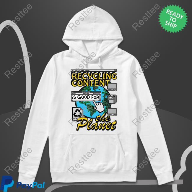 Recycling Content Is Good For The Planet Shirts Shirts That Go Hard Recycling Content Is Good For The Planet Shirt Goodshirts