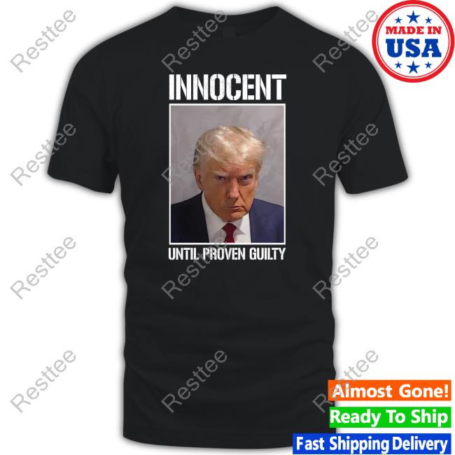 Trump Innocent Until Proven Guilty Shirt