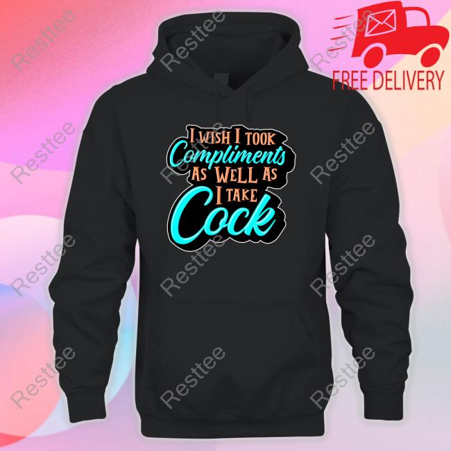 Shark Robot Shop I Wish I Took Compliments As Well As I Take Cock Shirt Scott Frerichs Official I Wish I Took Compliments As Well As I Take Cock Shirt