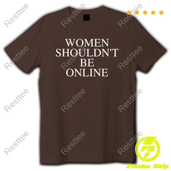 Women Shouldn't Be Online Sweatshirt Official Women Shouldn't Be Online Shirt