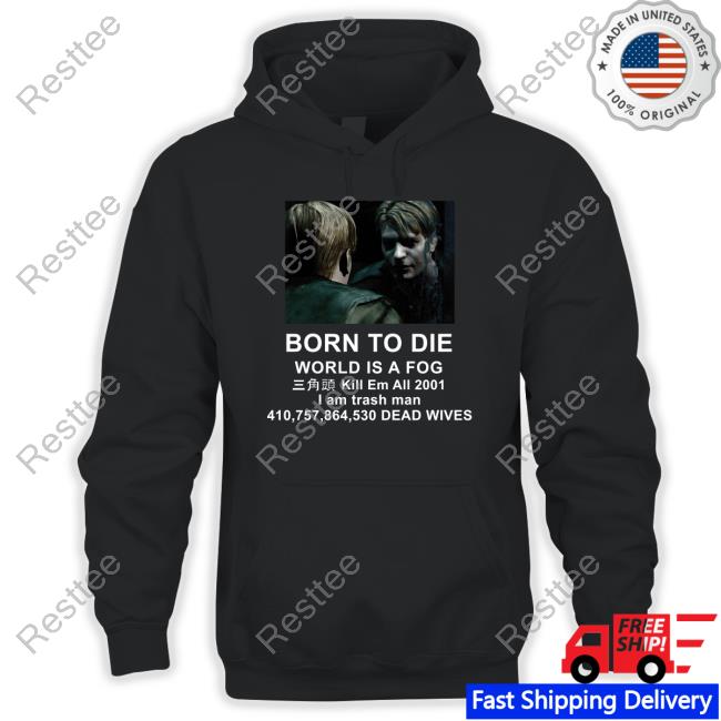 Official Born To Die World Is A Fog Kill Em All 2001 I Am Trash Man T Shirts Born To Die World Is A Fog T Shirts