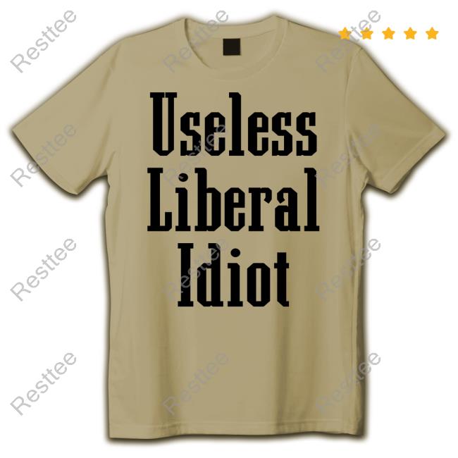 Useless Liberal Idiot Tee Shirt Useless Liberal Idiot Shirt