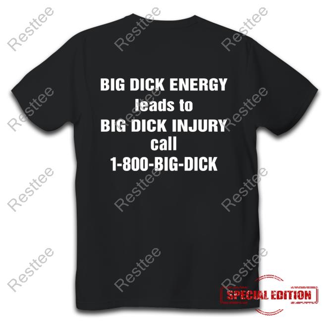Big Dick Energy Leads To Big Dick Injury Call 1-800-Big-Dick T Shirt