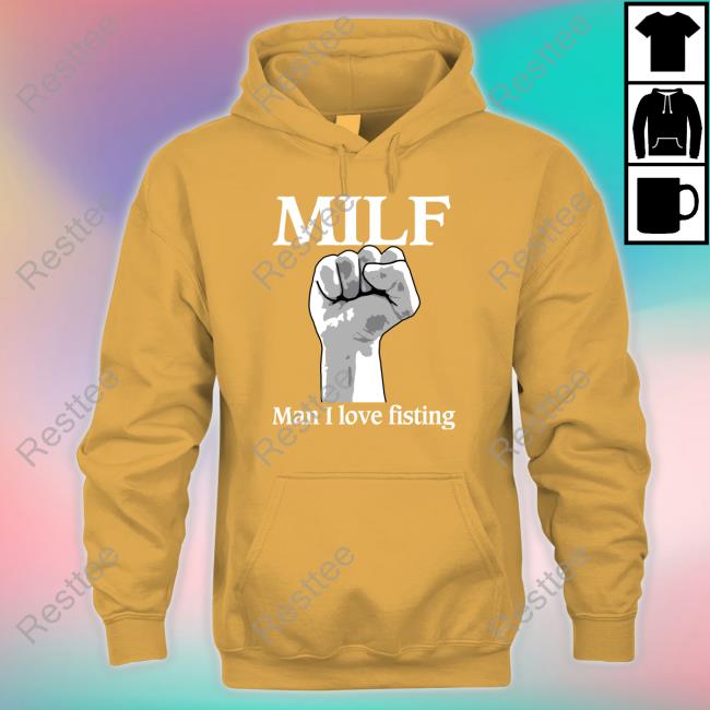Milf Man I Love Fisting Sweatshirt Shirts That Go Hard Milf Man I Love Fisting T Shirts Thegoodshirts