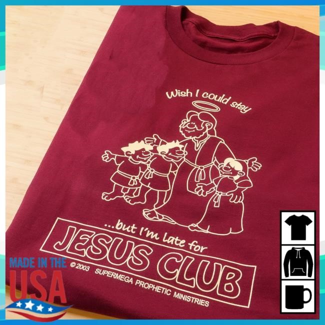 Wish I Could Stay But I'm Late For Jesus Club Tee
