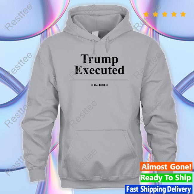 Trump Executed The Onion New Tee