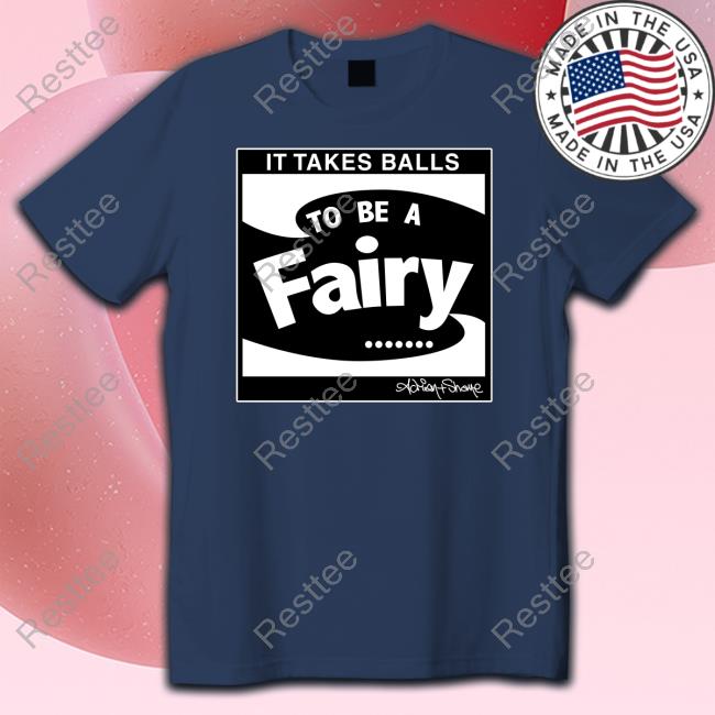 It Takes Balls To Be A Fairy Tee
