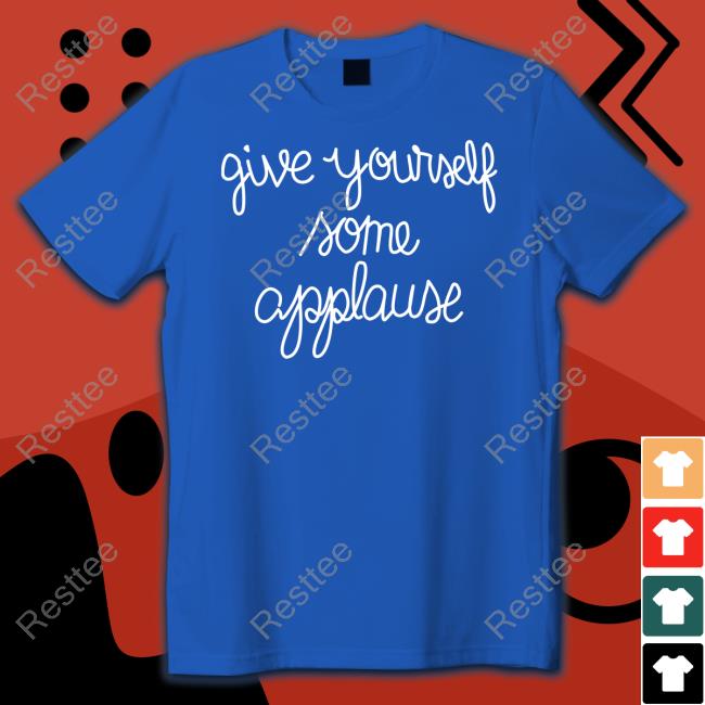 Official Give Yourself Some Applause Shirts Give Yourself Some Applause Tee Shirt