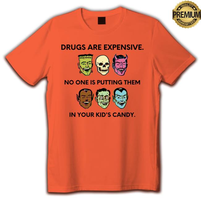 Halloween Reminder Drugs Are Expensive No One Is Putting Them In Your Kid's Candy Tee