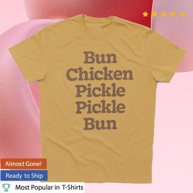 Bun Chicken Pickle Pickle Bun Tees Official Bun Chicken Pickle Pickle Bun T-Shirts