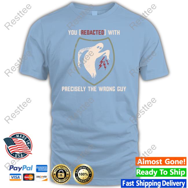 You Redacted With Precisely The Wrong Guy Shirt Official Shouse In The House Merch You Redacted With Precisely The Wrong Guy Shirt