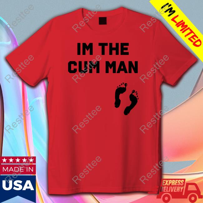 Official Im The Cum Man Sweatshirt Shirts That Go Hard