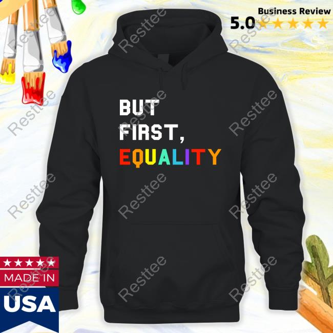 But First, Equality Shirts Official But First, Equality Tee
