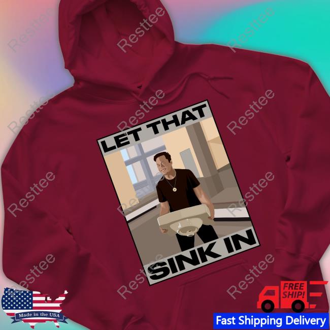 Official Elon Musk Let That Sink In shirt Elon Musk Let That Sink In Hoodie