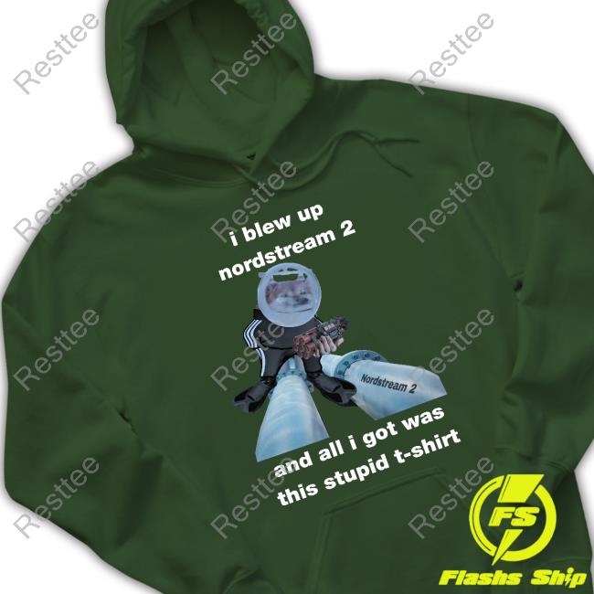 Official I Blew Up Nordstream 2 And All I Got Was This Stupid T Shirts