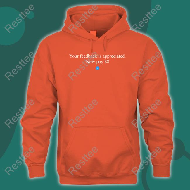 Elon Musk Your Feedback Is Appreciated Now Pay $8 Hoodie Elonmusk Elon Musk Your Feedback Is Appreciated Now Pay $8 T Shirts