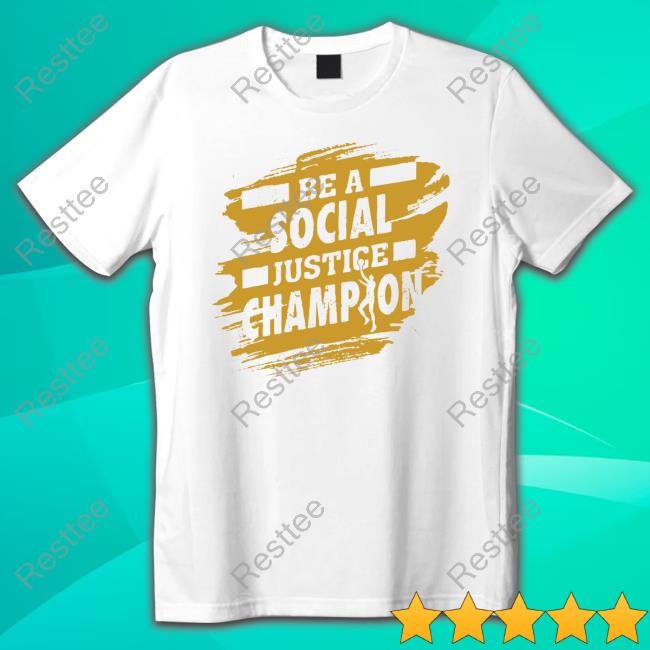 Official Be A Social Justice Champion Tee Shirt