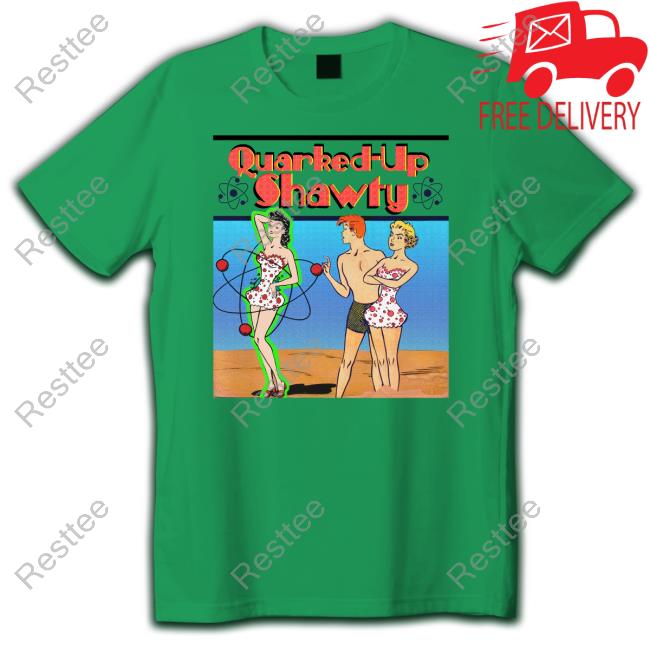 Shirts That Go Hard Quarked-Up Shawty Long Sleeve Shirt Thegoodshirts Quarked-Up Shawty Sweatshirt
