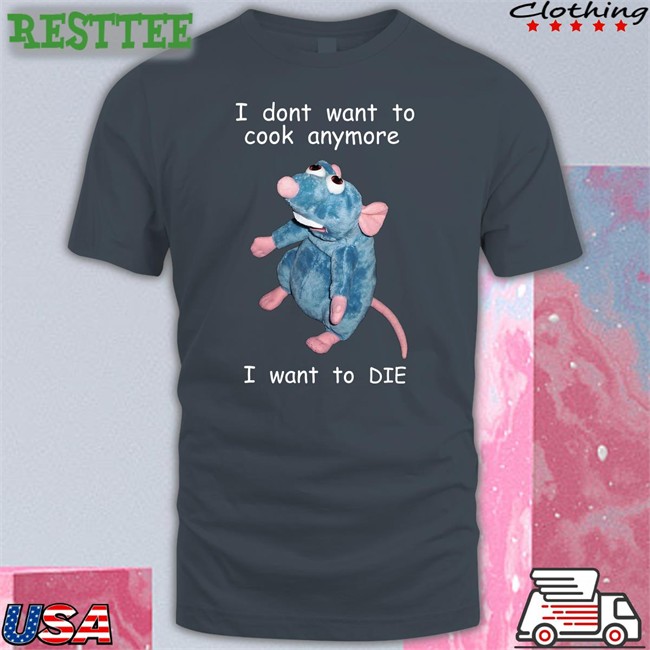 Shirts That Go Hard I Don't Want To Cook Anymore I Want To Die Tee Shirt