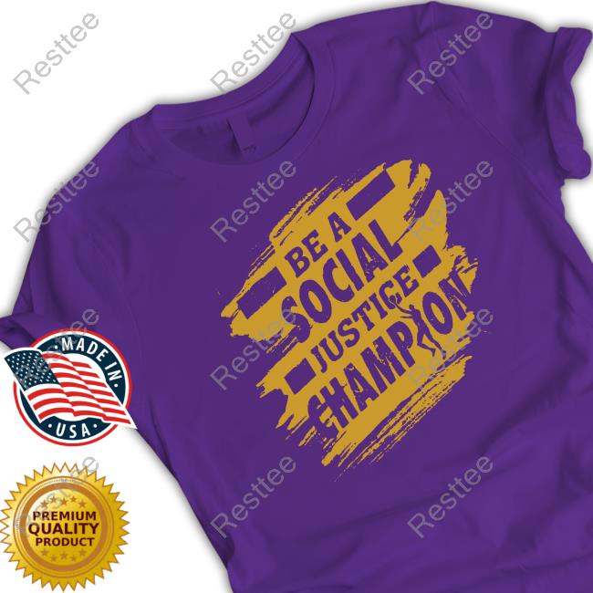 Be A Social Justice Champion T-Shirt Official Be A Social Justice Champion Hoodie