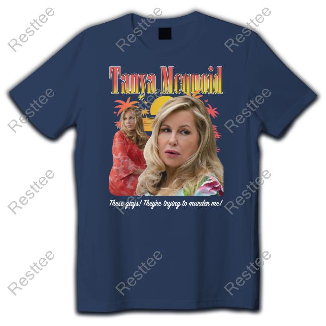 Goodshirts Merch Shirts That Go Hard Tanya Mcquoid These Gays They're Trying To Murder Me Shirt These Gays They're Trying To Murder Me Shirt Goodshirts Tanya Mcquoid