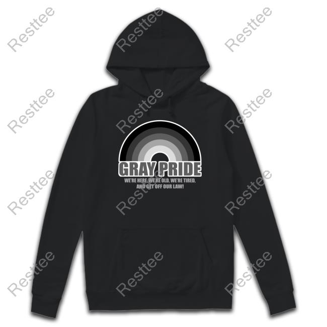 Gray Pride We're Here We're Old We're Tired And Get Off Our Law Shirts
