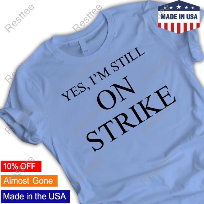 Official Yes I'm Still On Strike Hoodie Official Yes I'm Still On Strike Shirt
