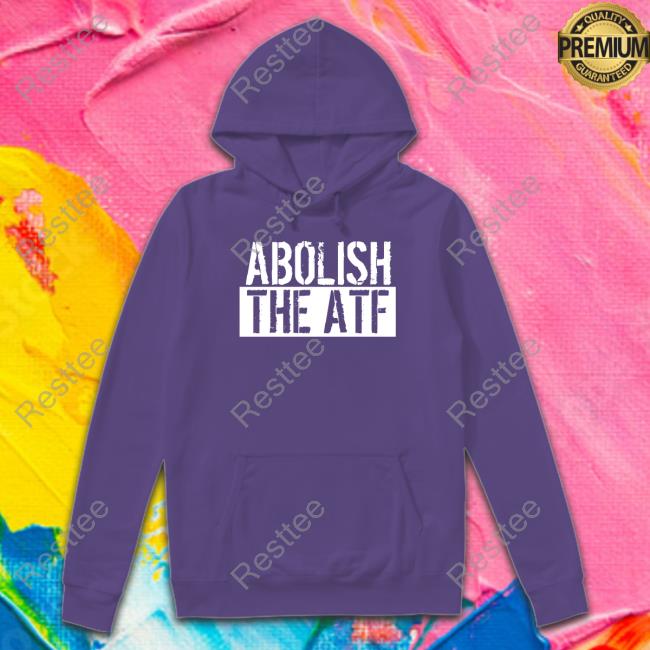 Abolish The Atf Shirts Abolish The Atf Tee Atf Hq