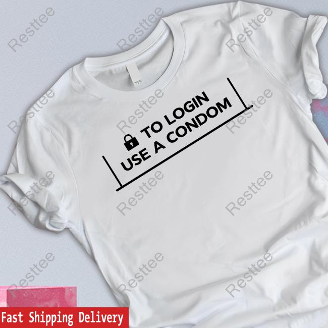 To Login Use A Condom Tee Shirt