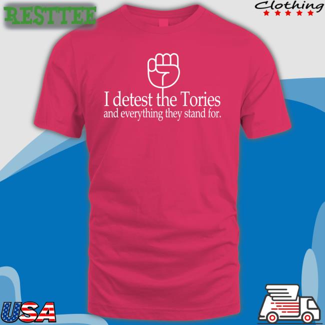 Weare 1Of 100 Shop I Detest The Tories And Everything They Stand For Shirts Katie Clark