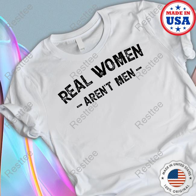 Real Women Aren't Men T Shirt