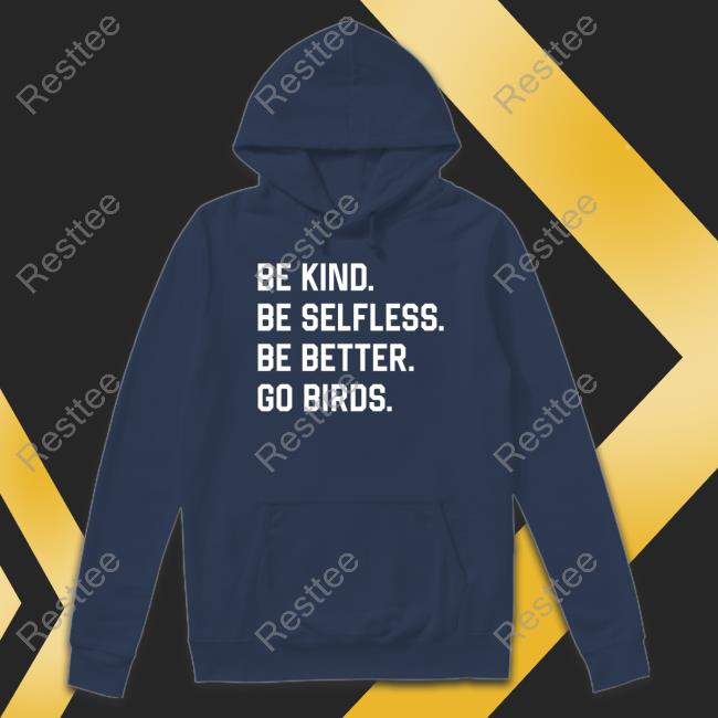 Be Kind Be Selfless Be Better Go Birds T Shirts Bonfire Merch Captbeardguy Be Kind Be Selfless Be Better Go Birds Shirt Captbeardguy