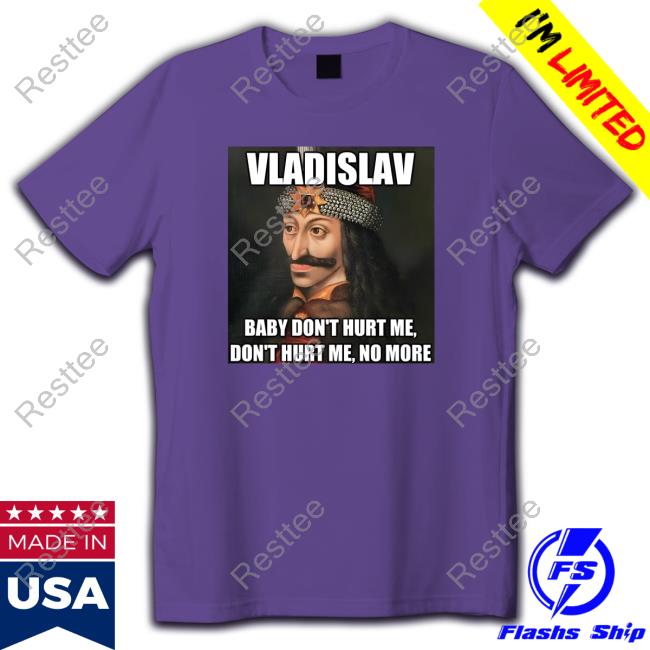 Vladislav Baby Don't Hurt Me Don't Hurt Me No More Shirts