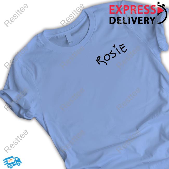 Official Rosie The Person Wearing This Shirt Wants You To Know How Glad They Are That You Exist Shirts