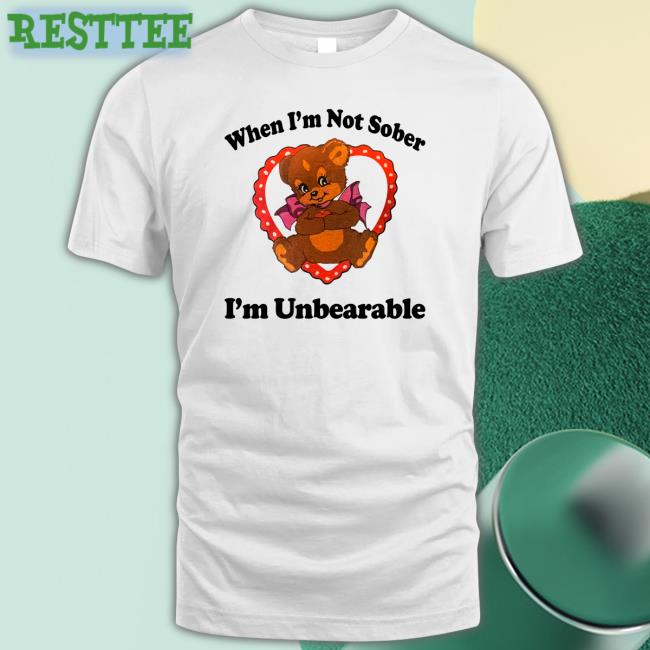 Shirtsthtgohard When I'm Not Sober I'm Unbearable Shirt Shirts That Go Hard