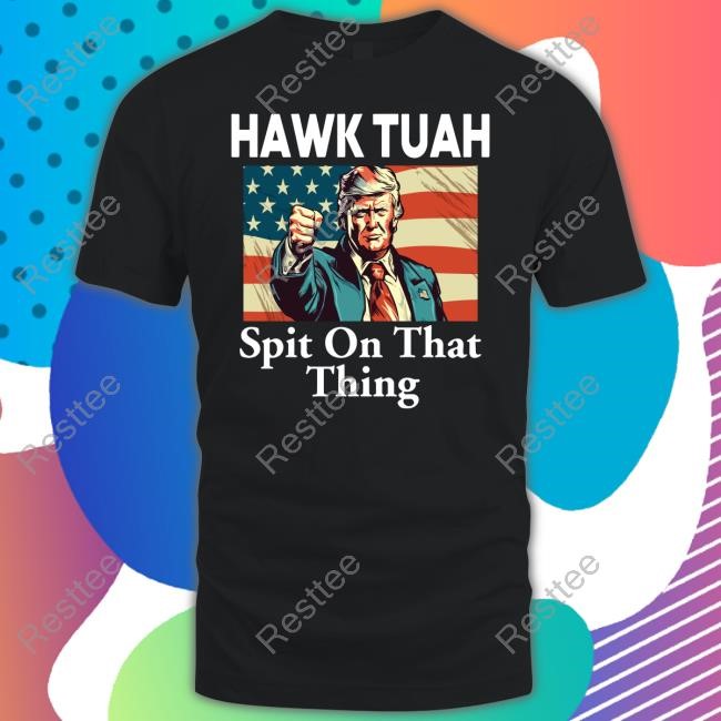 Hawk Tuah Trump Spit On That Thing New Tee