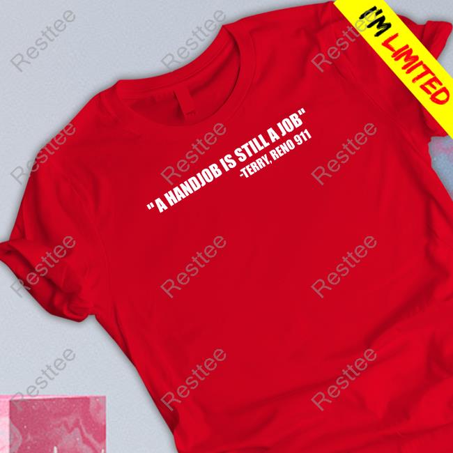 Swardsonshirts Merch A Handjob Is Still A Job Terry Reno 911 T Shirt Nick Swardson Swardsonshirts A Handjob Is Still A Job Terry Reno 911 Tee Shirt