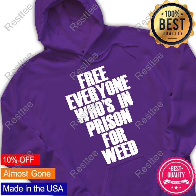 Free Everyone Who's In Prison For Weed Tee Free Everyone Who's In Prison For Weed T Shirt