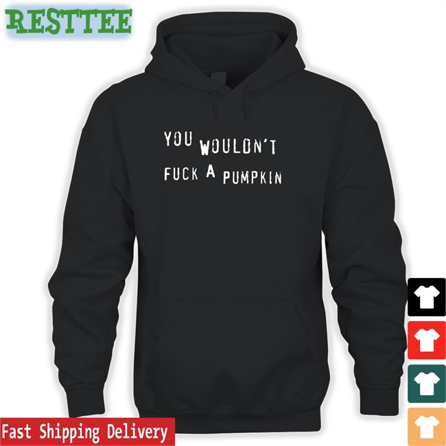 Egg Irl Bot You Wouldn't Fuck A Pumpkin Tee Shirt