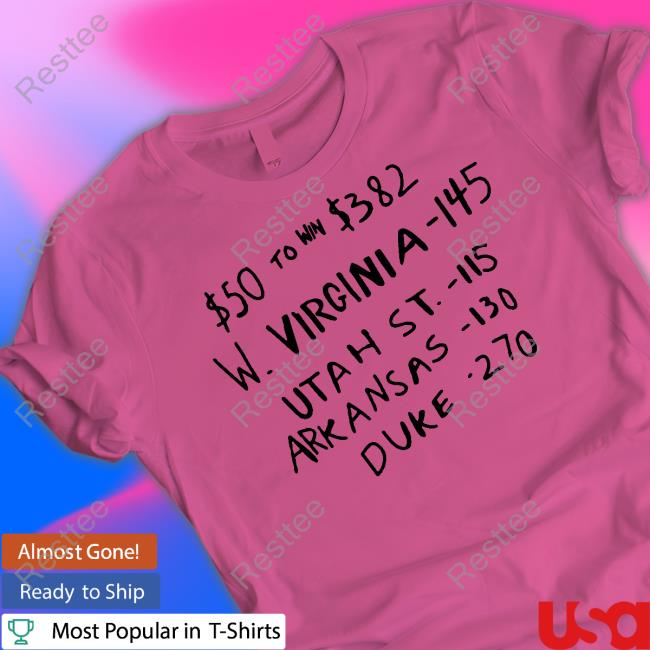 $50 To Win $382 W Virginia 145 Utah St 115 Arkansas 130 Duke 270 Tee Shirt