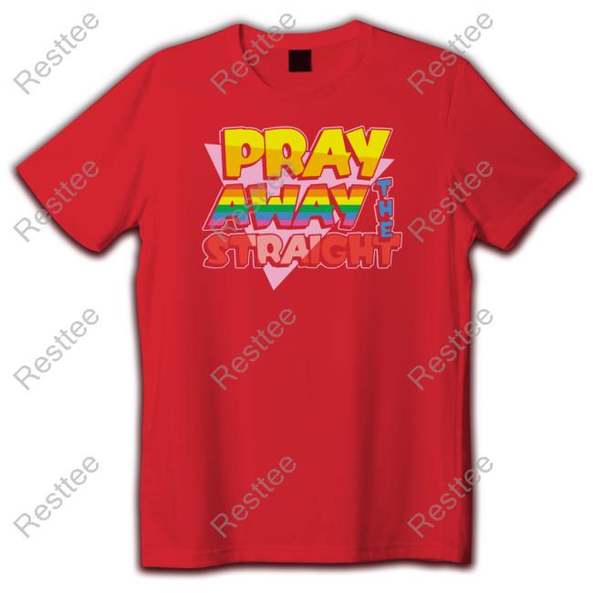 Pray Away The Straight Hoodie Shirts That Go Hard