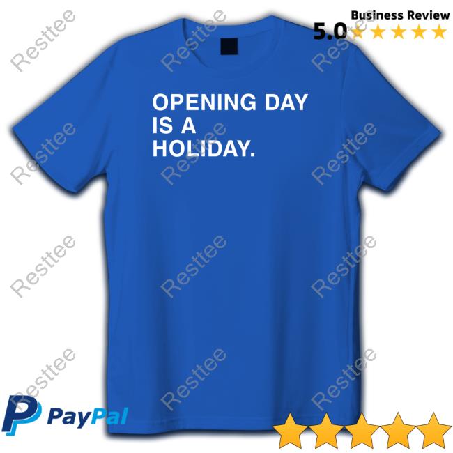 Opening Day Is A Holiday Shirts